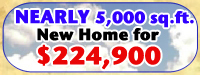 Nearly 5,000 sq.ft. New Home for $239,900 click here